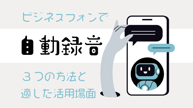 ビジネスフォンで自動録音する3つの方法と適した活用場面