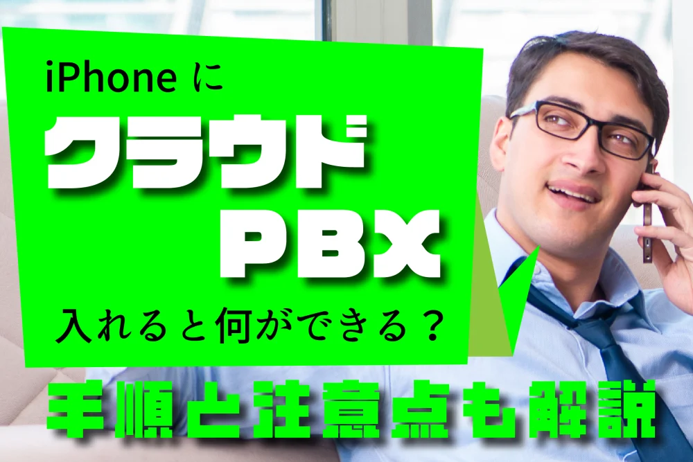 iPhoneにクラウドPBXを入れると何ができる？手順と注意点も解説