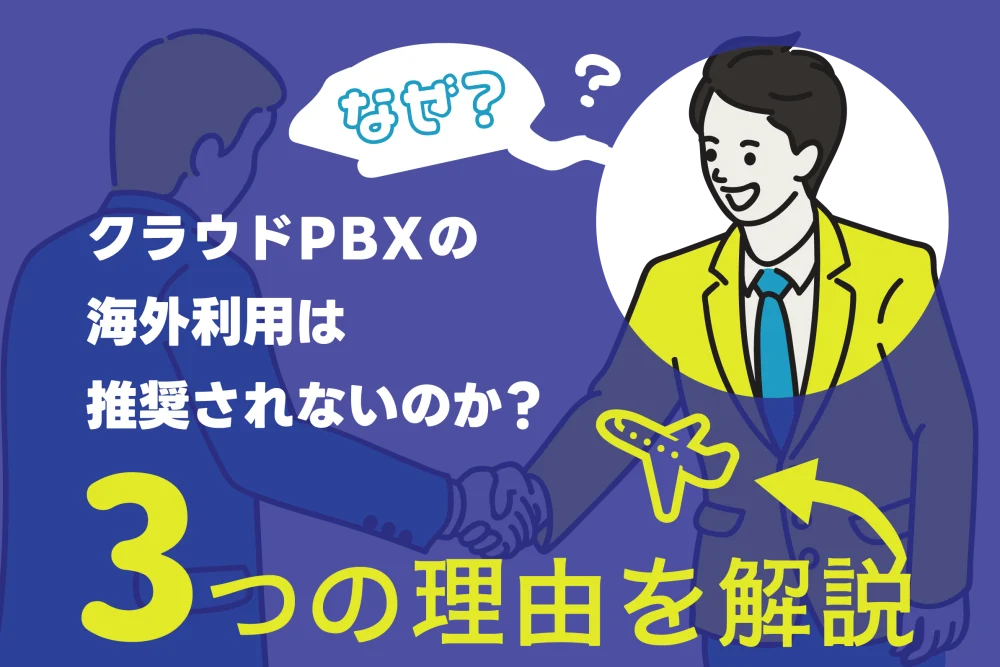 なぜ、クラウドPBXの海外利用は推奨されないのか？3つの理由を解説