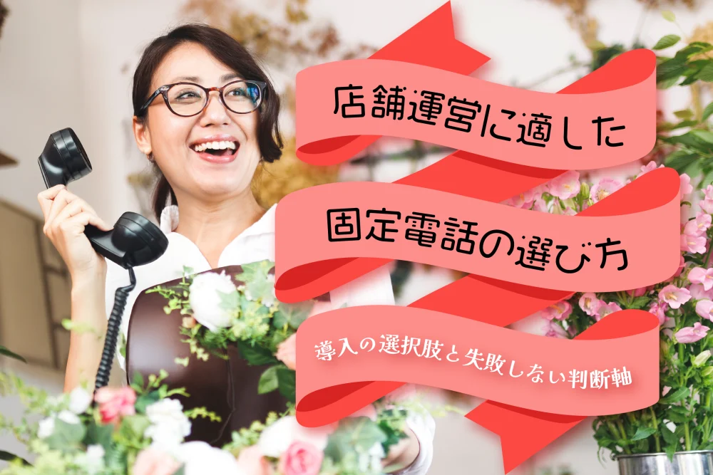 店舗運営に適した固定電話の選び方！導入の選択肢と失敗しない判断軸