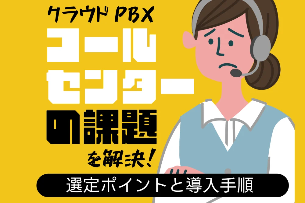 クラウドPBXでコールセンターの課題を解決！選定ポイントと導入手順