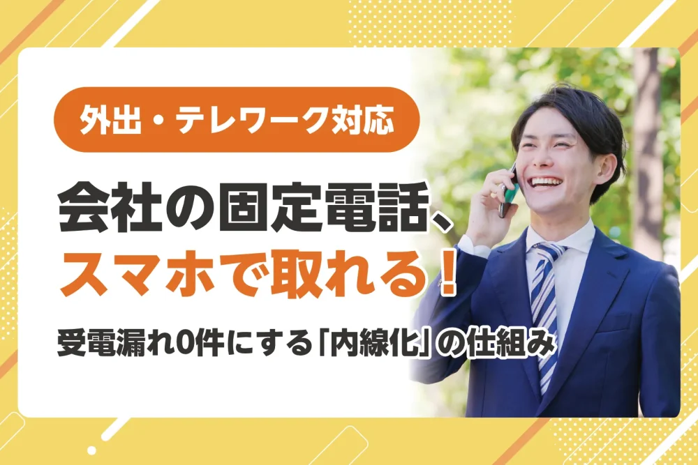 固定電話をスマホ内線化する仕組みとは？外出中の受電漏れを0件にする設定手順